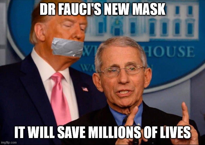This is the mask we need now | DR FAUCI'S NEW MASK; IT WILL SAVE MILLIONS OF LIVES | image tagged in donald trump,covid-19,mask | made w/ Imgflip meme maker