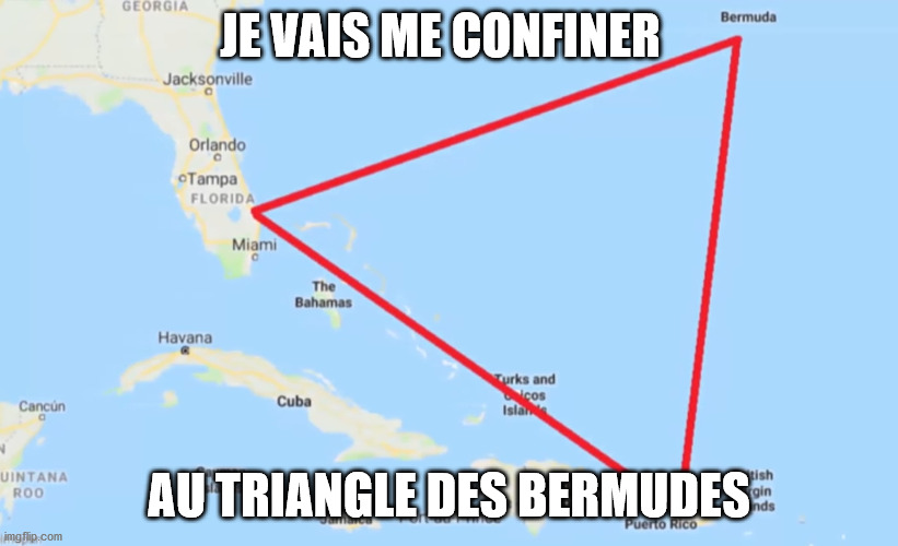 Bermuda Triangle | JE VAIS ME CONFINER; AU TRIANGLE DES BERMUDES | image tagged in bermuda triangle | made w/ Imgflip meme maker