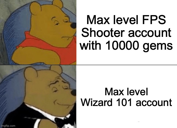 Tuxedo Winnie The Pooh | Max level FPS Shooter account with 10000 gems; Max level Wizard 101 account | image tagged in memes,tuxedo winnie the pooh | made w/ Imgflip meme maker