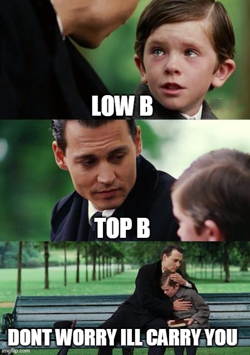 Finding Neverland | LOW B; TOP B; DONT WORRY ILL CARRY YOU | image tagged in memes,finding neverland | made w/ Imgflip meme maker