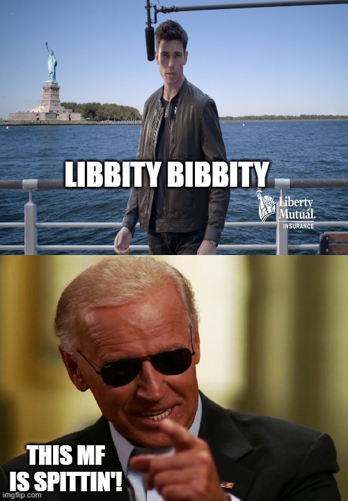 Cut! We'll just dub it! | LIBBITY BIBBITY; THIS MF IS SPITTIN'! | image tagged in joe biden,liberty mutual | made w/ Imgflip meme maker