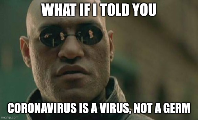 Matrix Morpheus | WHAT IF I TOLD YOU; CORONAVIRUS IS A VIRUS, NOT A GERM | image tagged in memes,matrix morpheus | made w/ Imgflip meme maker