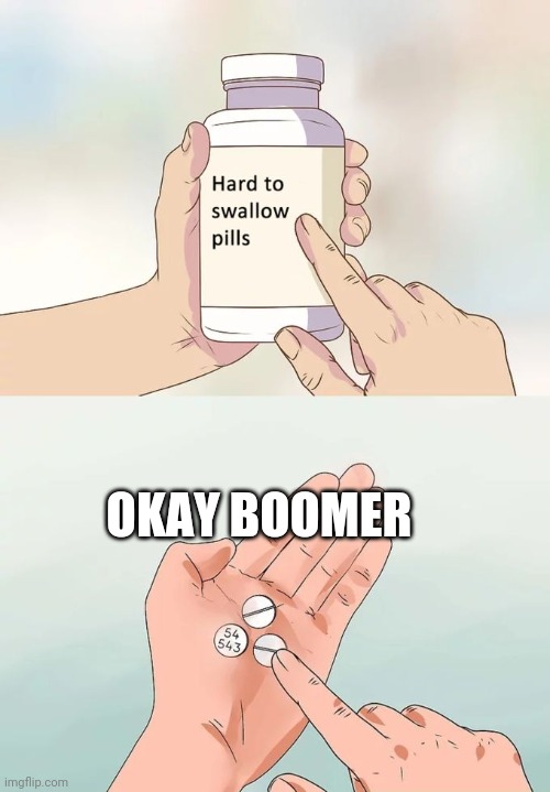 Hard To Swallow Pills | OKAY BOOMER | image tagged in memes,hard to swallow pills | made w/ Imgflip meme maker