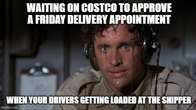pilot sweating | WAITING ON COSTCO TO APPROVE A FRIDAY DELIVERY APPOINTMENT; WHEN YOUR DRIVERS GETTING LOADED AT THE SHIPPER | image tagged in pilot sweating | made w/ Imgflip meme maker