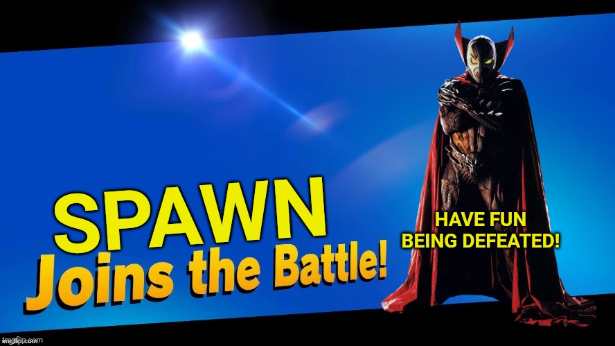 Blank Joins the battle | SPAWN; HAVE FUN BEING DEFEATED! | image tagged in blank joins the battle,spawn,marvel comics,superheroes | made w/ Imgflip meme maker