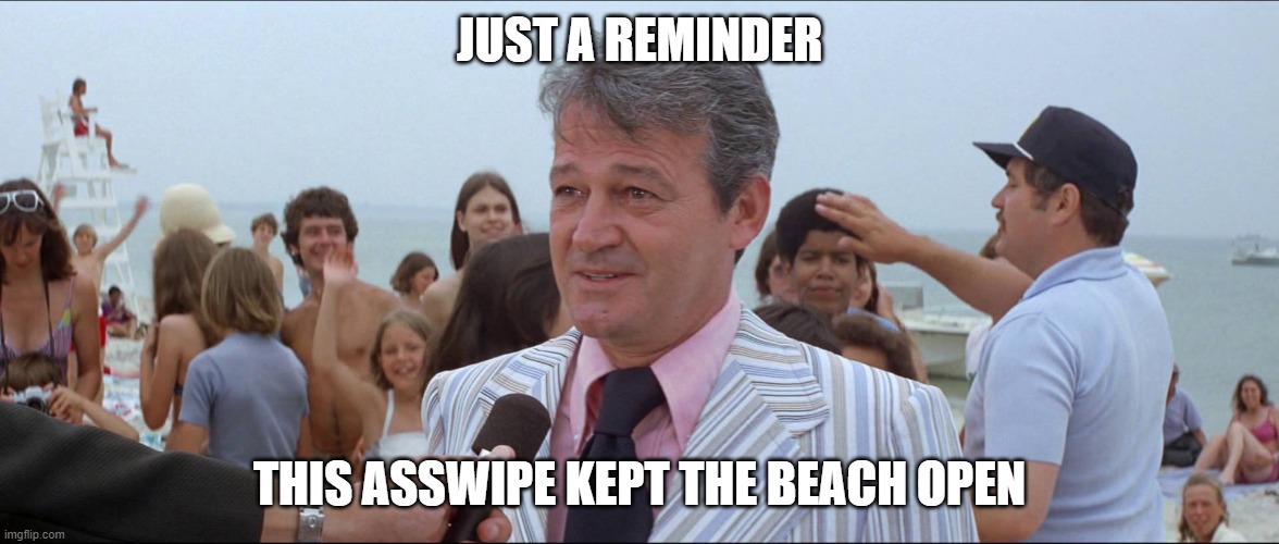JUST A REMINDER; THIS ASSWIPE KEPT THE BEACH OPEN | image tagged in funny,politics | made w/ Imgflip meme maker