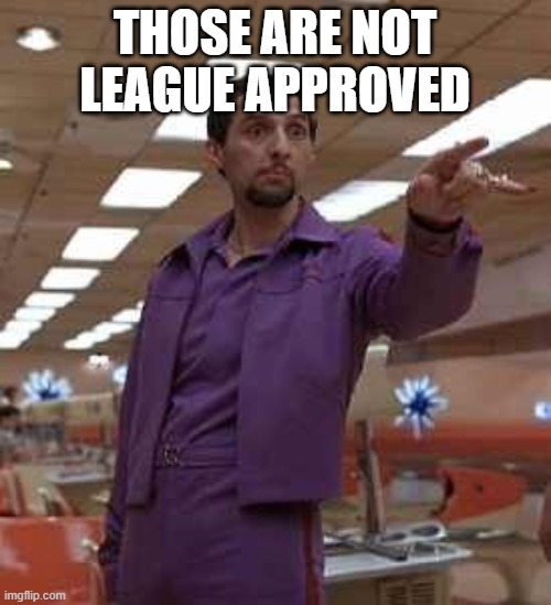 Big Lebowski Jesus | THOSE ARE NOT LEAGUE APPROVED | image tagged in big lebowski jesus | made w/ Imgflip meme maker