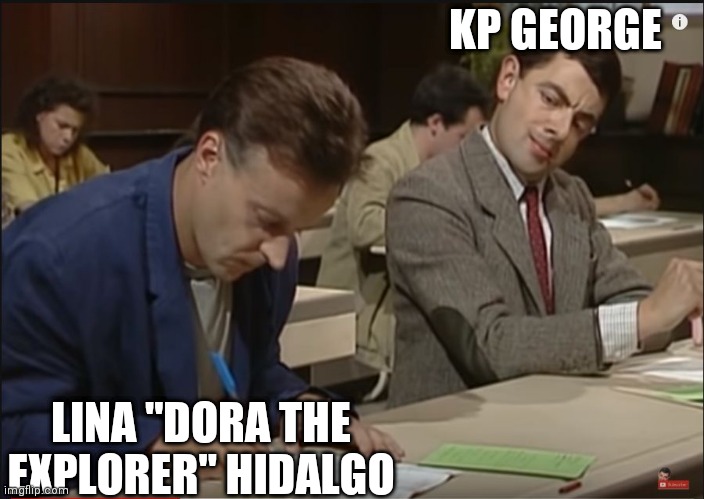 Mr Bean exam cheating meme | KP GEORGE; LINA "DORA THE EXPLORER" HIDALGO | image tagged in mr bean exam cheating meme | made w/ Imgflip meme maker