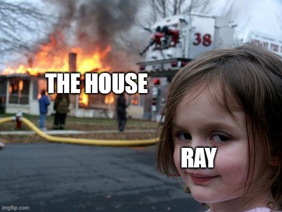Disaster Girl Meme | THE HOUSE; RAY | image tagged in memes,disaster girl | made w/ Imgflip meme maker