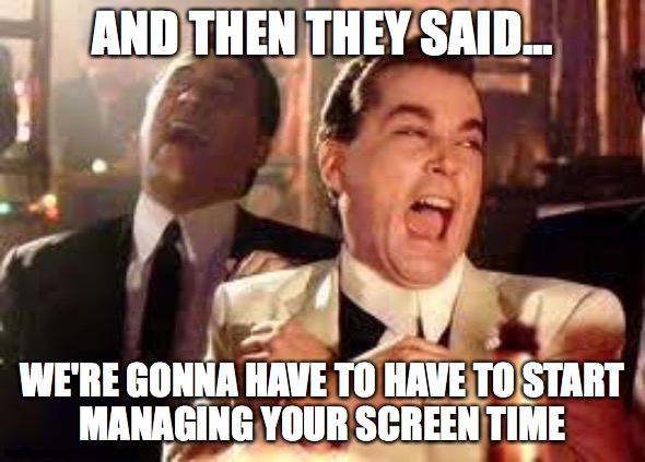 And then he said .... | AND THEN THEY SAID... WE'RE GONNA HAVE TO HAVE TO START
MANAGING YOUR SCREEN TIME | image tagged in and then he said | made w/ Imgflip meme maker