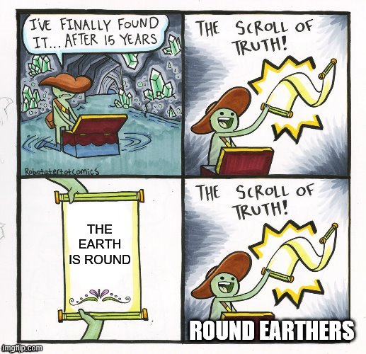 Truthful Scroll | THE EARTH IS ROUND ROUND EARTHERS | image tagged in truthful scroll | made w/ Imgflip meme maker