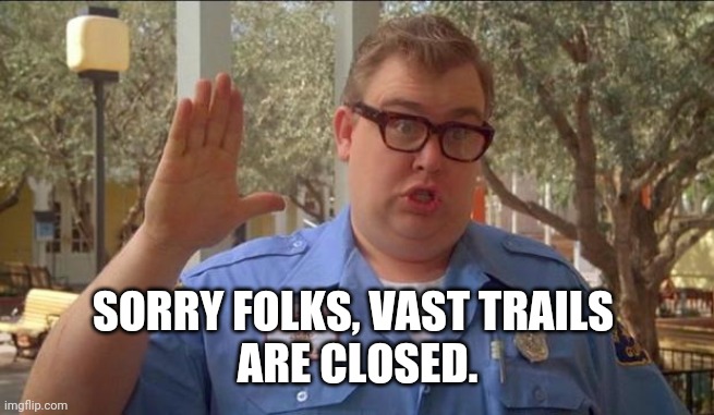 Sorry folks! Parks closed. | SORRY FOLKS, VAST TRAILS 
ARE CLOSED. | image tagged in sorry folks parks closed | made w/ Imgflip meme maker