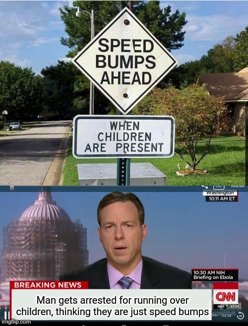 Man gets arrested for running over children, thinking they are just speed bumps | image tagged in cnn breaking news template | made w/ Imgflip meme maker