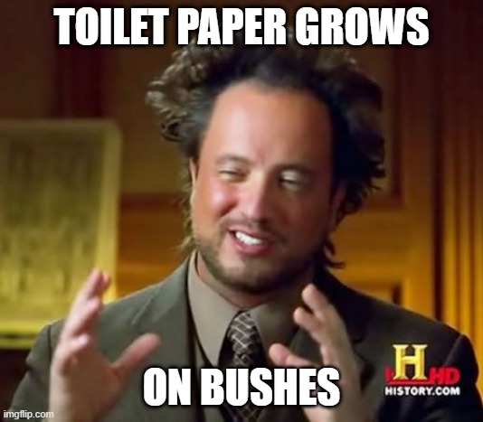 Ancient Aliens Meme | TOILET PAPER GROWS; ON BUSHES | image tagged in memes,ancient aliens | made w/ Imgflip meme maker