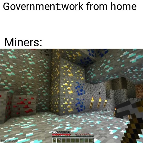 Government:work from home; Miners: | image tagged in government | made w/ Imgflip meme maker