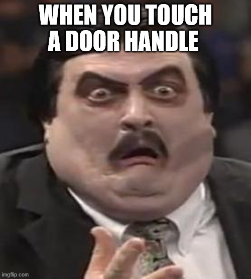 Disgusted | WHEN YOU TOUCH A DOOR HANDLE | image tagged in disgusted | made w/ Imgflip meme maker
