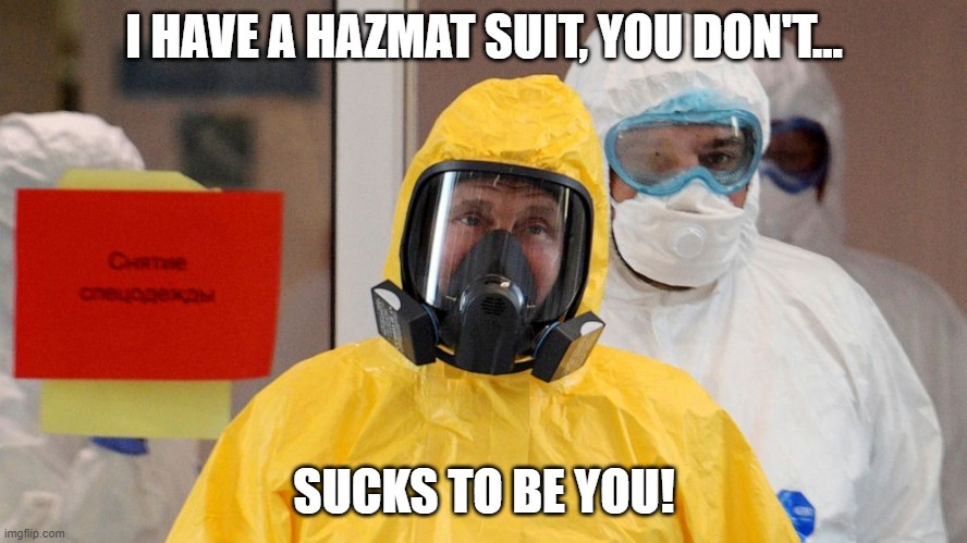 Putin is special | I HAVE A HAZMAT SUIT, YOU DON'T... SUCKS TO BE YOU! | image tagged in vladimir putin | made w/ Imgflip meme maker