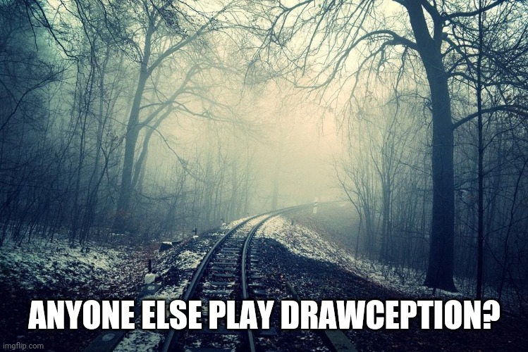 railroad | ANYONE ELSE PLAY DRAWCEPTION? | image tagged in railroad | made w/ Imgflip meme maker