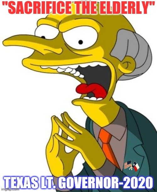 At Least Let Em Vote First | image tagged in coronavirus,mr burns,lt governor,texas,elderly | made w/ Imgflip meme maker