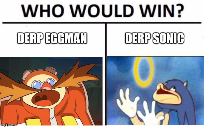 Derp eggman vs derp sonic | DERP EGGMAN; DERP SONIC | image tagged in eggman,sonic the hedgehog,derp,sonic derp | made w/ Imgflip meme maker