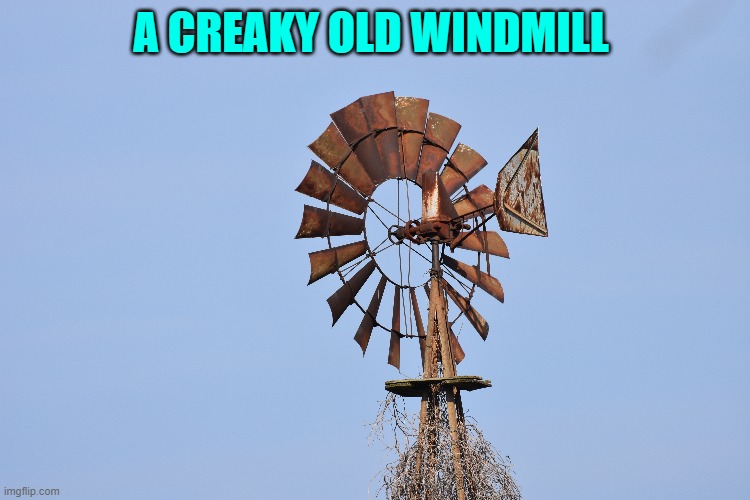 A CREAKY OLD WINDMILL | made w/ Imgflip meme maker