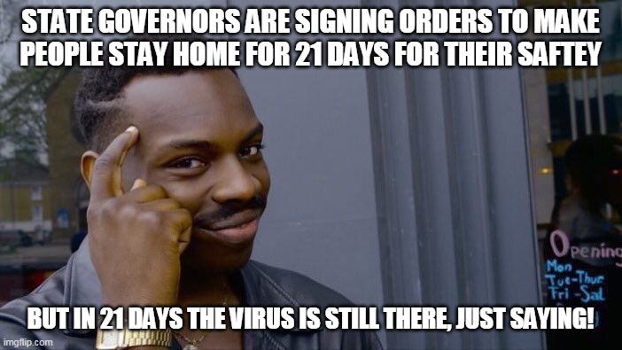 Roll Safe Think About It Meme | STATE GOVERNORS ARE SIGNING ORDERS TO MAKE PEOPLE STAY HOME FOR 21 DAYS FOR THEIR SAFTEY; BUT IN 21 DAYS THE VIRUS IS STILL THERE, JUST SAYING! | image tagged in memes,roll safe think about it | made w/ Imgflip meme maker