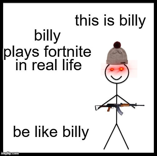 Be Like Bill Meme | this is billy; billy plays fortnite; in real life; be like billy | image tagged in memes,be like bill | made w/ Imgflip meme maker