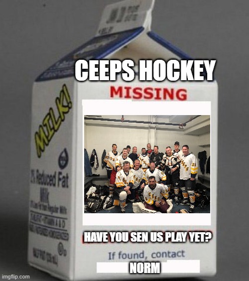 Milk carton | CEEPS HOCKEY; HAVE YOU SEN US PLAY YET? NORM | image tagged in milk carton | made w/ Imgflip meme maker