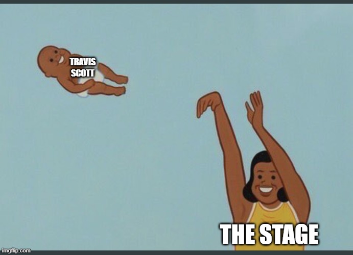 baby yeet | TRAVIS SCOTT; THE STAGE | image tagged in baby yeet | made w/ Imgflip meme maker