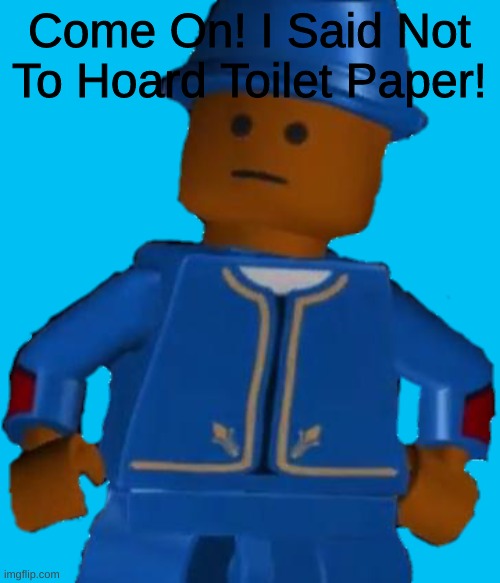 Really Man? | Come On! I Said Not To Hoard Toilet Paper! | image tagged in really man | made w/ Imgflip meme maker