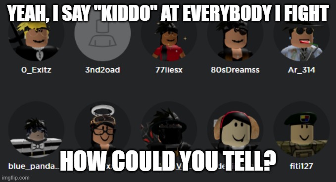 YEAH, I SAY "KIDDO" AT EVERYBODY I FIGHT; HOW COULD YOU TELL? | image tagged in memes,roblox | made w/ Imgflip meme maker