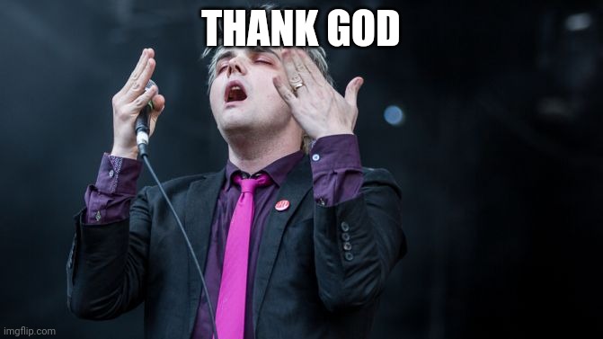 Gerard Way Why | THANK GOD | image tagged in gerard way why | made w/ Imgflip meme maker