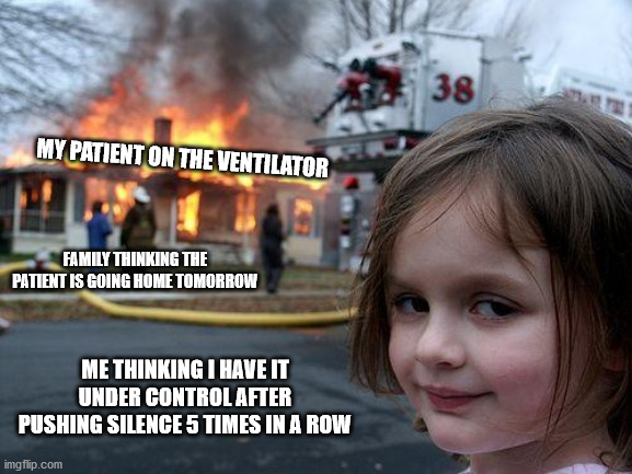 Disaster Girl Meme | MY PATIENT ON THE VENTILATOR; FAMILY THINKING THE PATIENT IS GOING HOME TOMORROW; ME THINKING I HAVE IT UNDER CONTROL AFTER PUSHING SILENCE 5 TIMES IN A ROW | image tagged in memes,disaster girl | made w/ Imgflip meme maker