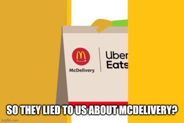 SO THEY LIED TO US ABOUT MCDELIVERY? | made w/ Imgflip meme maker