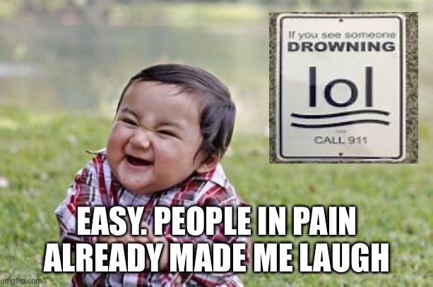 Evil Toddler Meme | EASY. PEOPLE IN PAIN ALREADY MADE ME LAUGH | image tagged in memes,evil toddler | made w/ Imgflip meme maker