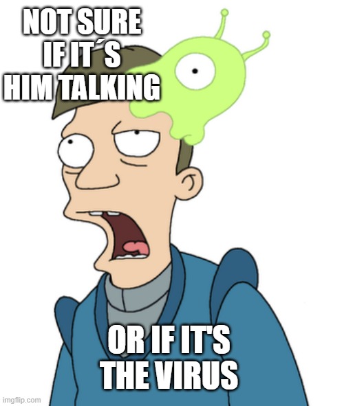 I'm not sure if it's him talking or if it's the virus | NOT SURE IF IT´S HIM TALKING; OR IF IT'S THE VIRUS | image tagged in covid-19,coronavirus,virus,amoeba,futurama,quarantine | made w/ Imgflip meme maker