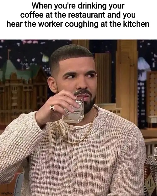 Drake's Side Eye | When you're drinking your coffee at the restaurant and you hear the worker coughing at the kitchen | image tagged in drake's side eye,coronavirus,coffee,memes,restaurant,funny | made w/ Imgflip meme maker
