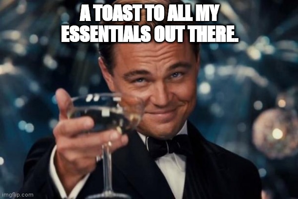 Leonardo Dicaprio Cheers Meme | A TOAST TO ALL MY ESSENTIALS OUT THERE. | image tagged in memes,leonardo dicaprio cheers | made w/ Imgflip meme maker