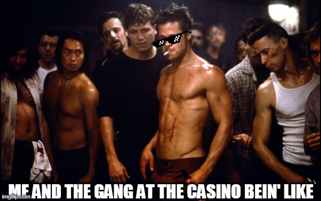 ME AND THE GANG AT THE CASINO BEIN' LIKE | image tagged in imgflip users | made w/ Imgflip meme maker