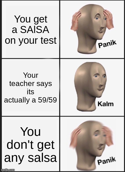 Panik Kalm Panik Meme | You get a SAlSA on your test; Your teacher says its actually a 59/59; You don't get any salsa | image tagged in memes,panik kalm panik | made w/ Imgflip meme maker