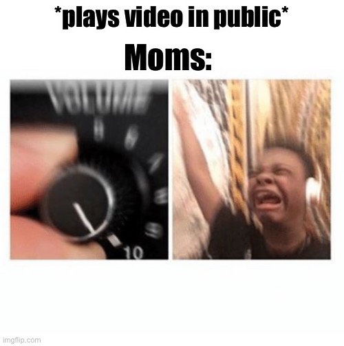 headphones kid | *plays video in public*; Moms: | image tagged in headphones kid | made w/ Imgflip meme maker