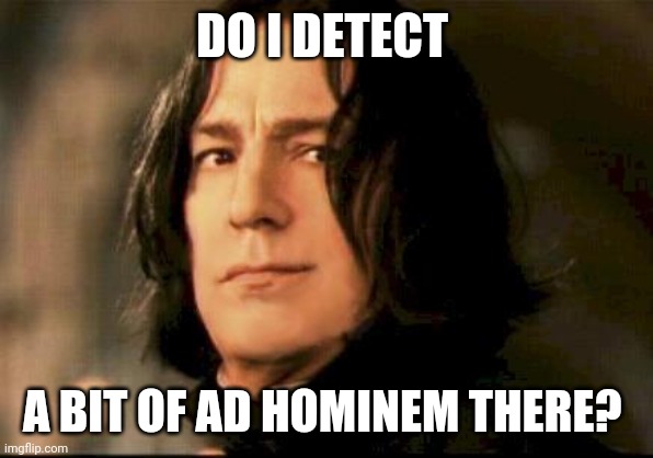 Severus snape smirking | DO I DETECT A BIT OF AD HOMINEM THERE? | image tagged in severus snape smirking | made w/ Imgflip meme maker
