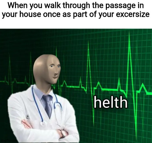 Stonks Helth | When you walk through the passage in your house once as part of your excersize | image tagged in stonks helth,passage,excercise,memes,meme man | made w/ Imgflip meme maker