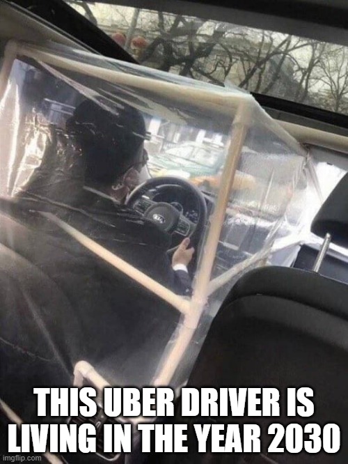 Improve. Adapt. Overcome. | THIS UBER DRIVER IS LIVING IN THE YEAR 2030 | image tagged in memes,2020,coronavirus,uber,modern problems,dank memes | made w/ Imgflip meme maker