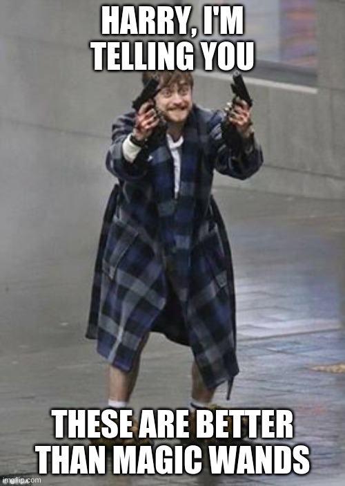 Daniel Radcliffe Guns | HARRY, I'M TELLING YOU; THESE ARE BETTER THAN MAGIC WANDS | image tagged in daniel radcliffe guns | made w/ Imgflip meme maker