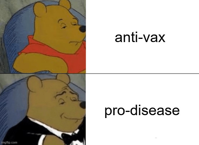 Tuxedo Winnie The Pooh | anti-vax; pro-disease | image tagged in memes,tuxedo winnie the pooh | made w/ Imgflip meme maker