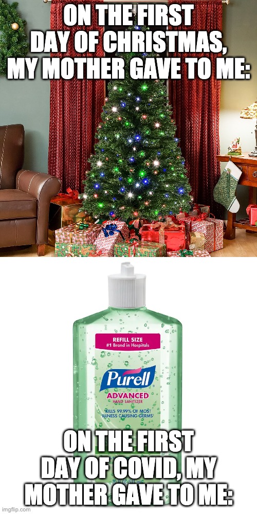 ON THE FIRST DAY OF CHRISTMAS, MY MOTHER GAVE TO ME:; ON THE FIRST DAY OF COVID, MY MOTHER GAVE TO ME: | image tagged in christmas,hand sanitizer,coronavirus | made w/ Imgflip meme maker