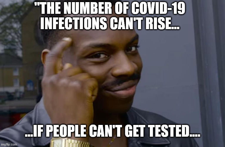 you can't if you don't | "THE NUMBER OF COVID-19 INFECTIONS CAN'T RISE... ...IF PEOPLE CAN'T GET TESTED.... | image tagged in you can't if you don't | made w/ Imgflip meme maker