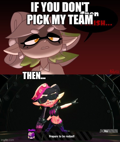IF YOU DON'T PICK MY TEAM; THEN... | image tagged in then perish | made w/ Imgflip meme maker