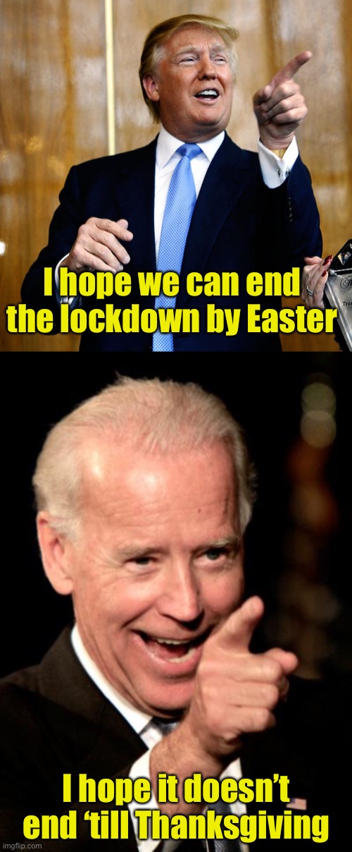 Election 2020 | I hope we can end the lockdown by Easter; I hope it doesn’t end ‘till Thanksgiving | image tagged in memes,smilin biden,election 2020,coronavirus,covid-19 | made w/ Imgflip meme maker